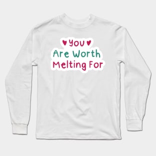 You Are Worth Melting For Long Sleeve T-Shirt